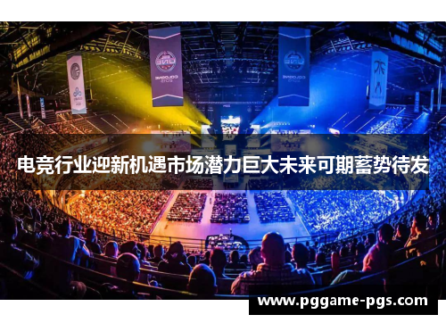 电竞行业迎新机遇市场潜力巨大未来可期蓄势待发