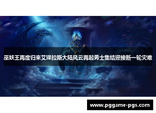 巫妖王再度归来艾泽拉斯大陆风云再起勇士集结迎接新一轮灾难