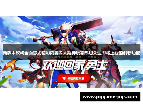 新版本改动全面曝光精彩内容令人期待玩家热切关注即将上线的创新功能