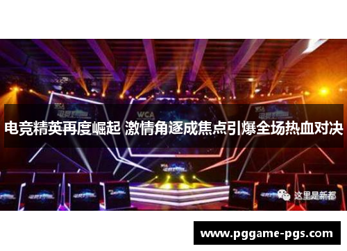 电竞精英再度崛起 激情角逐成焦点引爆全场热血对决